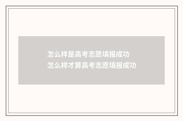 怎么样是高考志愿填报成功 怎么样才算高考志愿填报成功