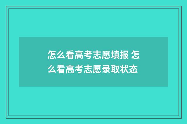 怎么看高考志愿填报 怎么看高考志愿录取状态