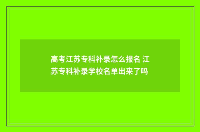 高考江苏专科补录怎么报名 江苏专科补录学校名单出来了吗
