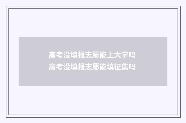 高考没填报志愿能上大学吗 高考没填报志愿能填征集吗