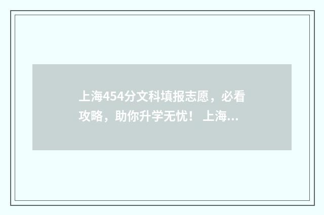 上海454分文科填报志愿，必看攻略，助你升学无忧！ 上海文科400分能上二本吗