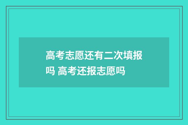 高考志愿还有二次填报吗 高考还报志愿吗