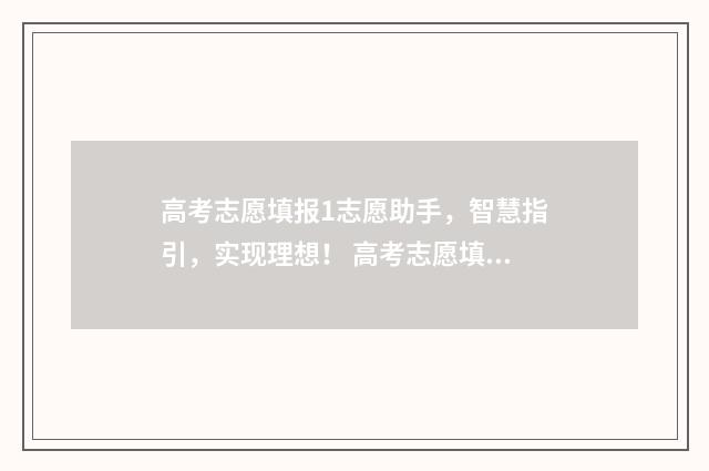 高考志愿填报1志愿助手,智慧指引,实现理想! 高考志愿填报怎么填报