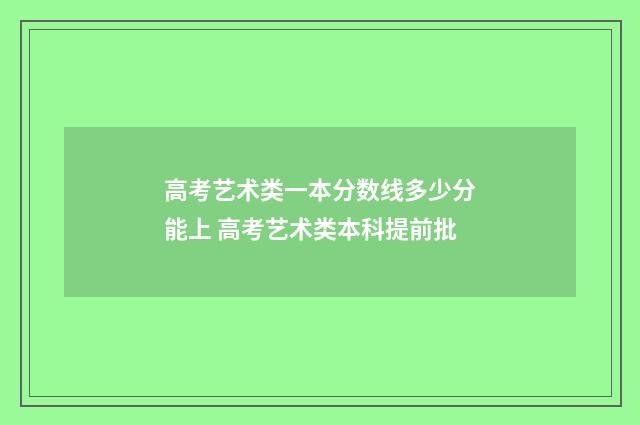 高考艺术类一本分数线多少分能上 高考艺术类本科提前批