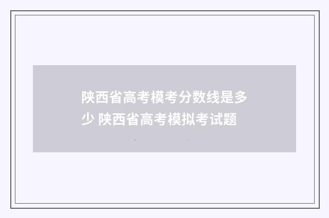 陕西省高考模考分数线是多少 陕西省高考模拟考试题