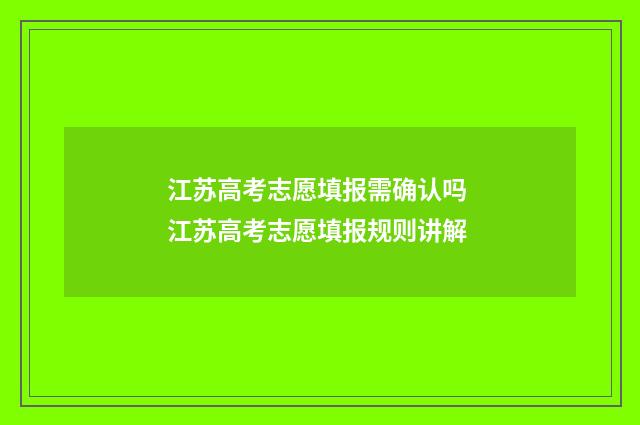 江苏高考志愿填报需确认吗 江苏高考志愿填报规则讲解