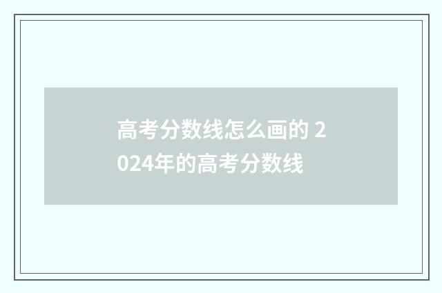 高考分数线怎么画的 2024年的高考分数线