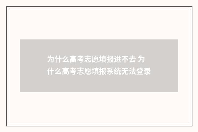 为什么高考志愿填报进不去 为什么高考志愿填报系统无法登录
