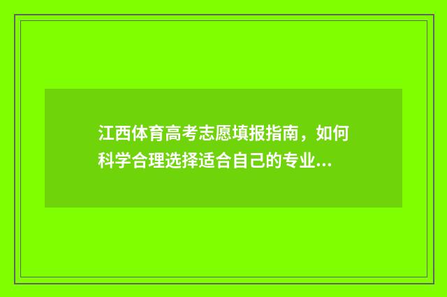 江西体育高考志愿填报指南,如何科学合理选择适合自己的专业? 2021江西体育高考投档及录取办法