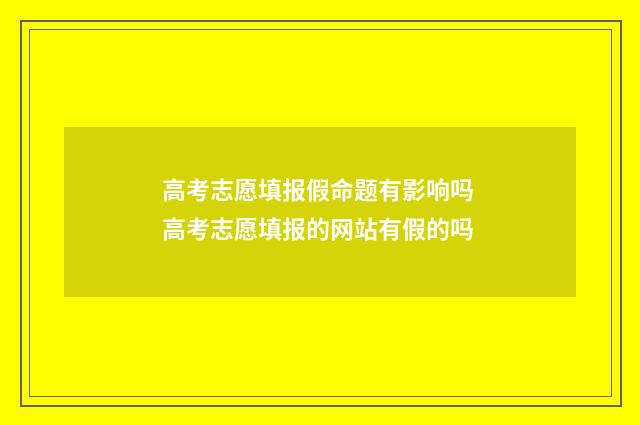 高考志愿填报假命题有影响吗 高考志愿填报的网站有假的吗