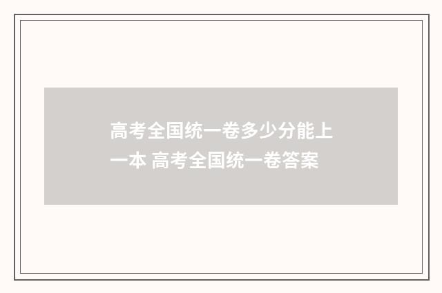 高考全国统一卷多少分能上一本 高考全国统一卷答案