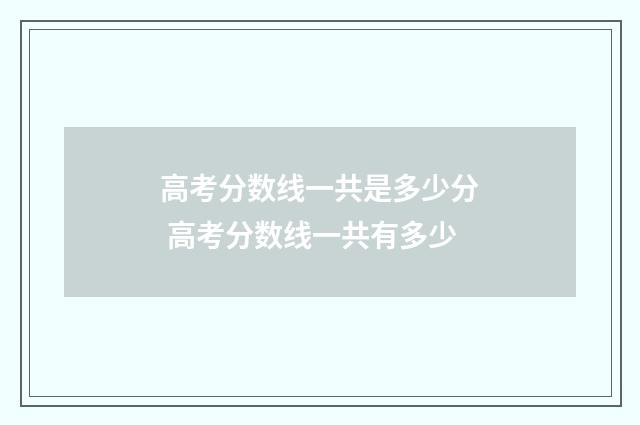 高考分数线一共是多少分 高考分数线一共有多少