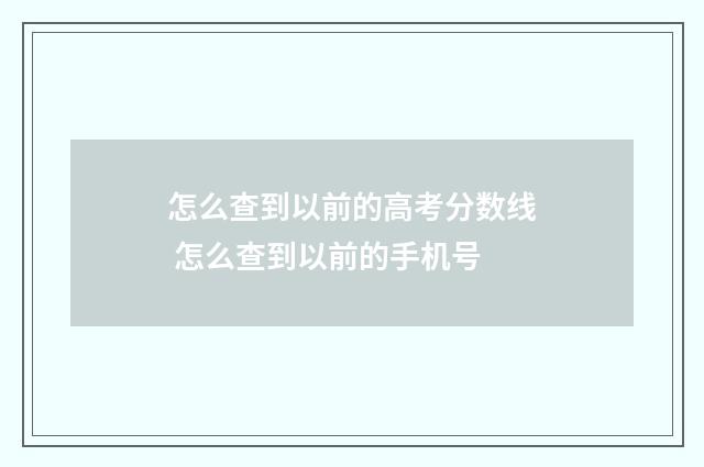 怎么查到以前的高考分数线 怎么查到以前的手机号