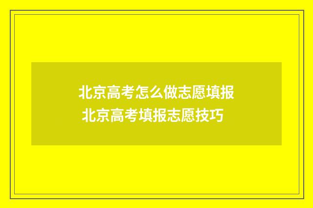 北京高考怎么做志愿填报 北京高考填报志愿技巧