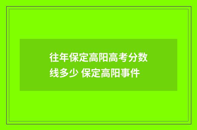 往年保定高阳高考分数线多少 保定高阳事件