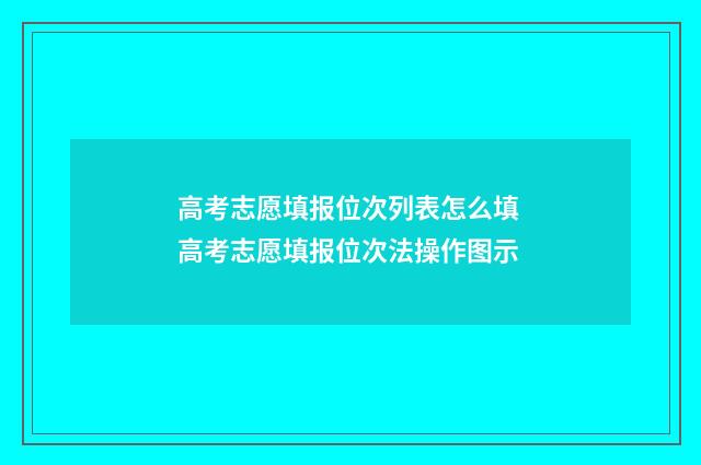 高考志愿填报位次列表怎么填 高考志愿填报位次法操作图示