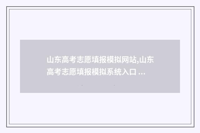 山东高考志愿填报模拟网站,山东高考志愿填报模拟系统入口 山东高考志愿填报方式