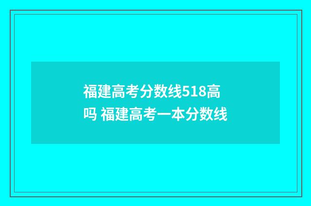 福建高考分数线518高吗 福建高考一本分数线