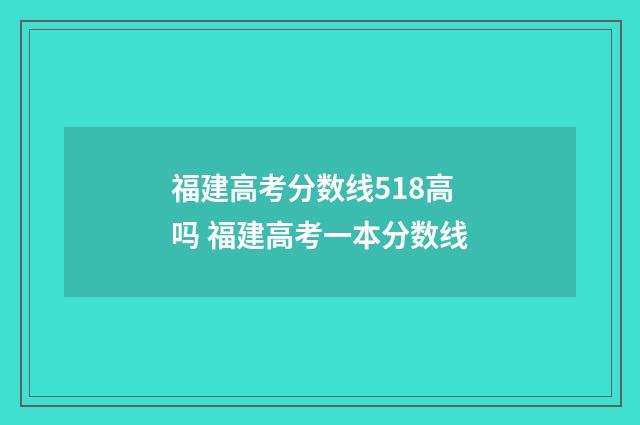 福建高考分数线518高吗 福建高考一本分数线