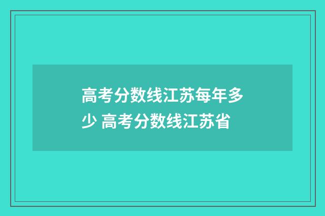 高考分数线江苏每年多少 高考分数线江苏省