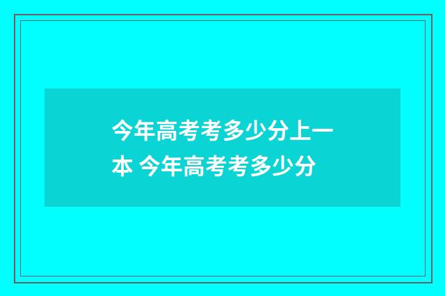 今年高考考多少分上一本 今年高考考多少分