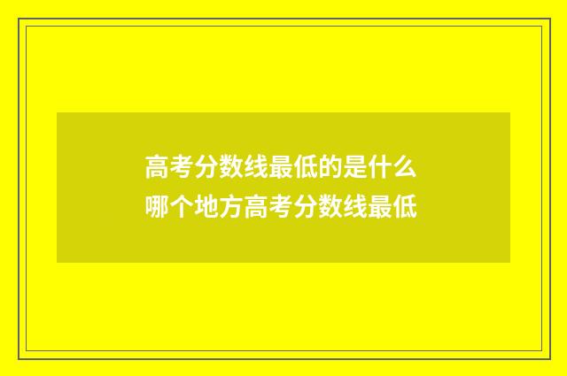 高考分数线最低的是什么 哪个地方高考分数线最低