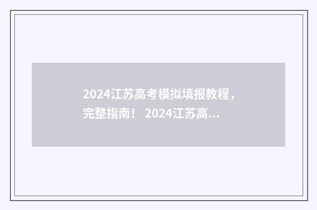2024江苏高考模拟填报教程，完整指南！ 2024江苏高考模拟考试时间表