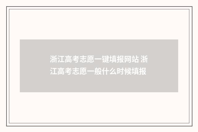 浙江高考志愿一键填报网站 浙江高考志愿一般什么时候填报