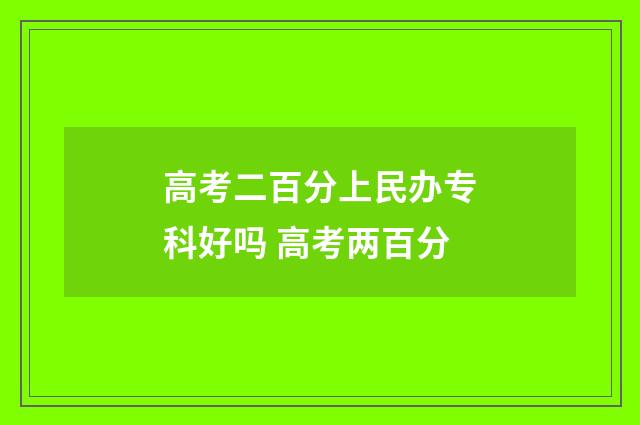 高考二百分上民办专科好吗 高考两百分