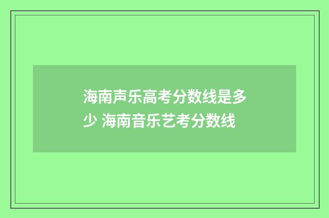 海南声乐高考分数线是多少 海南音乐艺考分数线