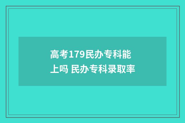 高考179民办专科能上吗 民办专科录取率