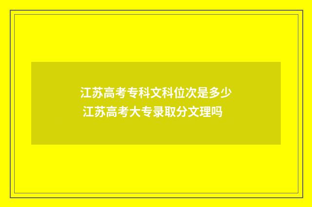 江苏高考专科文科位次是多少 江苏高考大专录取分文理吗