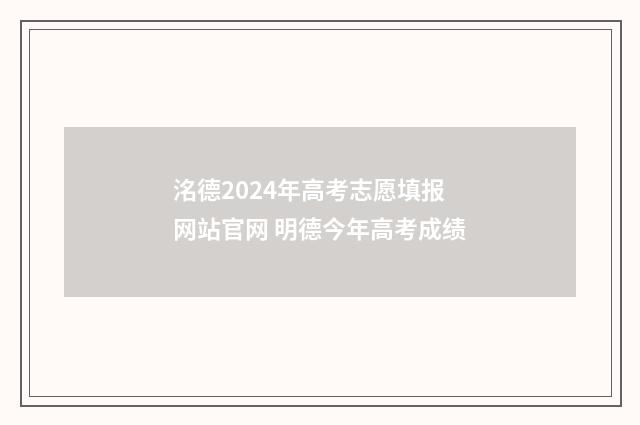 洺德2024年高考志愿填报网站官网 明德今年高考成绩