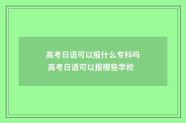 高考日语可以报什么专科吗 高考日语可以报哪些学校