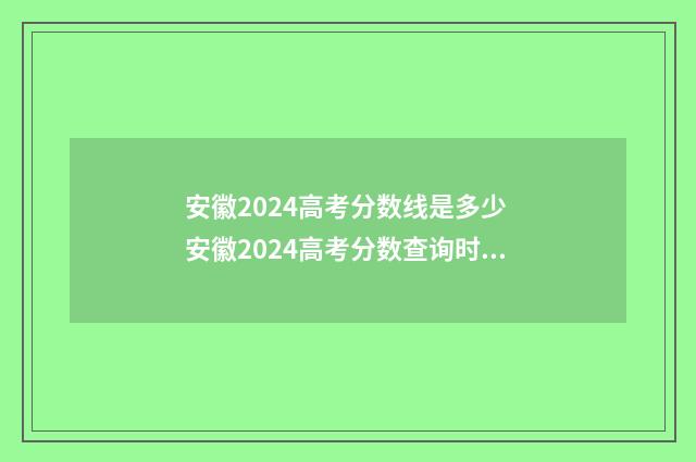 安徽2024高考分数线是多少 安徽2024高考分数查询时间