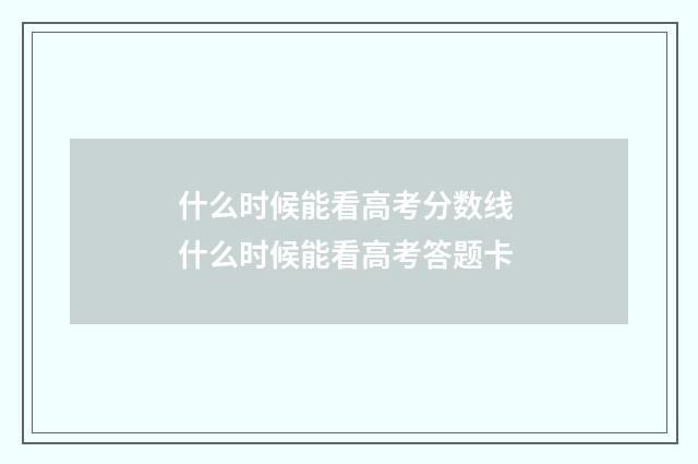 什么时候能看高考分数线 什么时候能看高考答题卡