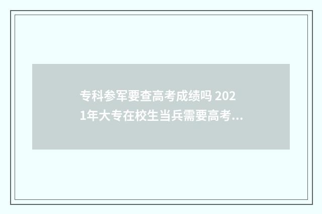 专科参军要查高考成绩吗 2021年大专在校生当兵需要高考成绩吗