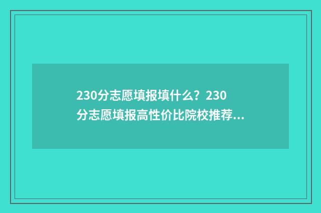 230分志愿填报填什么？230分志愿填报高性价比院校推荐 高考240个志愿