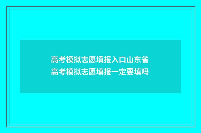 高考模拟志愿填报入口山东省 高考模拟志愿填报一定要填吗