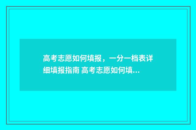 高考志愿如何填报，一分一档表详细填报指南 高考志愿如何填报成功