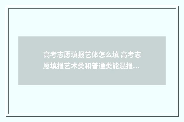 高考志愿填报艺体怎么填 高考志愿填报艺术类和普通类能混报吧