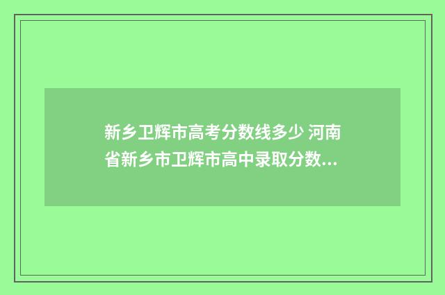 新乡卫辉市高考分数线多少 河南省新乡市卫辉市高中录取分数线
