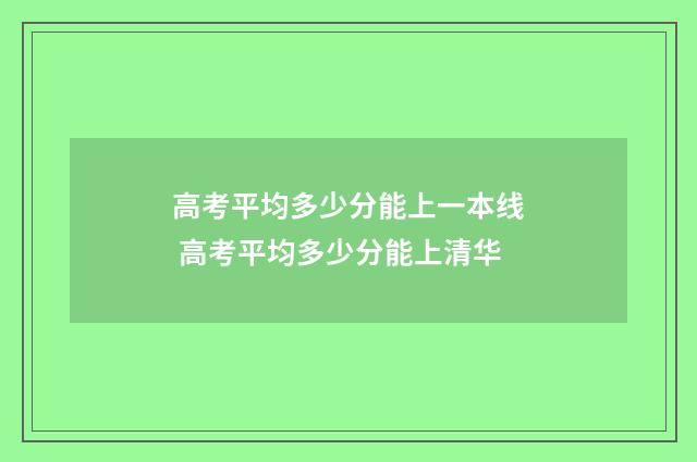 高考平均多少分能上一本线 高考平均多少分能上清华