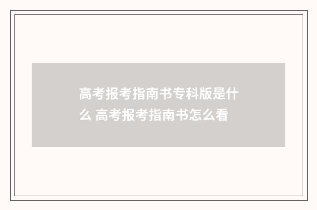 高考报考指南书专科版是什么 高考报考指南书怎么看