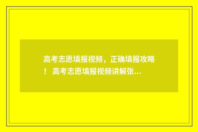 高考志愿填报视频，正确填报攻略！ 高考志愿填报视频讲解张雪峰
