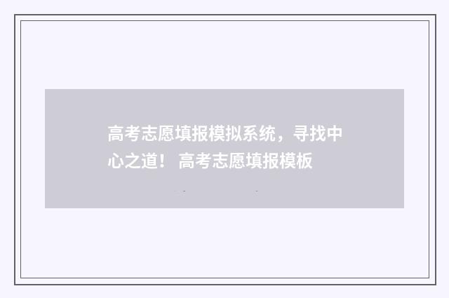 高考志愿填报模拟系统，寻找中心之道！ 高考志愿填报模板
