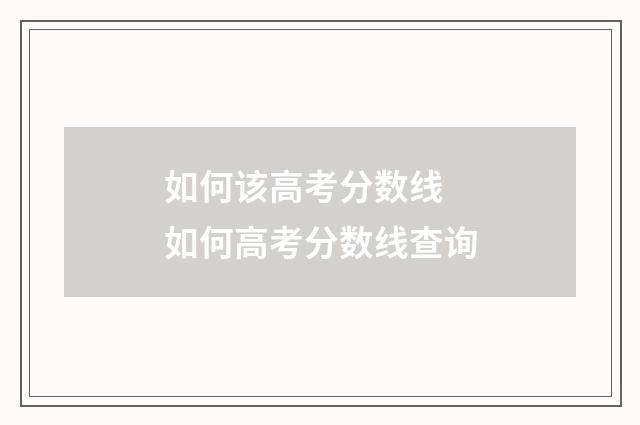 如何该高考分数线 如何高考分数线查询