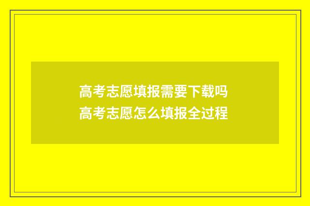 高考志愿填报需要下载吗 高考志愿怎么填报全过程