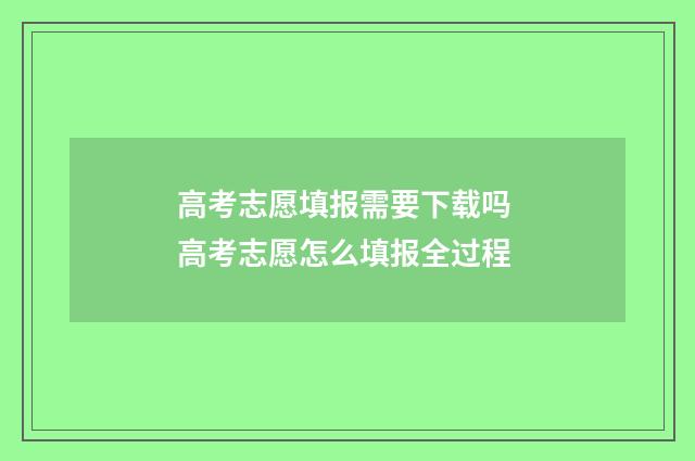 高考志愿填报需要下载吗 高考志愿怎么填报全过程