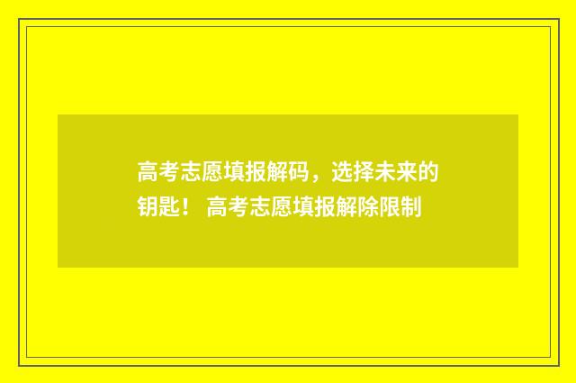 高考志愿填报解码，选择未来的钥匙！ 高考志愿填报解除限制